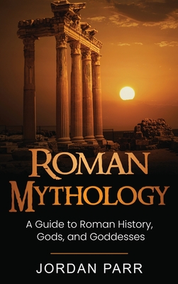 Roman Mythology: A Guide to Roman History, Gods, and Goddesses Cover Image