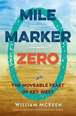 Mile Marker Zero: The Moveable Feast of Key West By William McKeen Cover Image