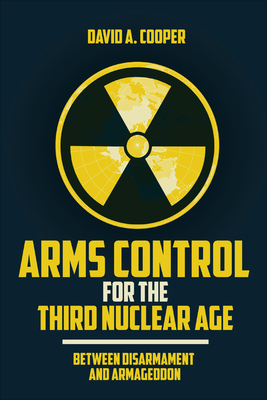 Arms Control for the Third Nuclear Age: Between Disarmament and Armageddon Cover Image