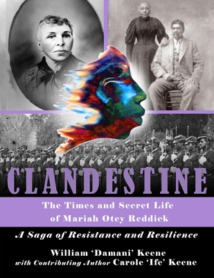 CLANDESTINE - The Times and Secret Life of Mariah Otey Reddick: A Saga of Resistance and Resilience By Carole Ife Keene, Ife B. Grady (Editor), William Damani Keene Cover Image