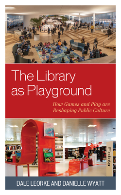 The Library as Playground: How Games and Play are Reshaping Public Culture Cover Image