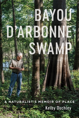 Bayou d'Arbonne Swamp: A Naturalist's Memoir of Place By Kelby Ouchley Cover Image