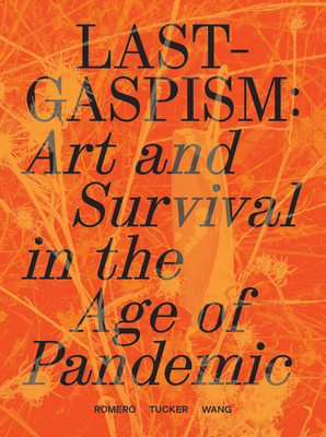 Lastgaspism: Art and Survival in the Age of Pandemic By Anthony Romero (Editor), Daniel Tucker (Editor), Dan S. Wang (Editor) Cover Image