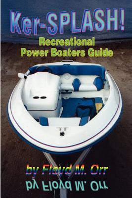 Ker-SPLASH!: Recreational Power Boaters Guide By Floyd M. Orr Cover Image