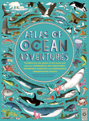 Atlas of Ocean Adventures: Plunge into the depths of the ocean and discover wonderful sea creatures, incredible habitats, and unmissable underwater events Cover Image