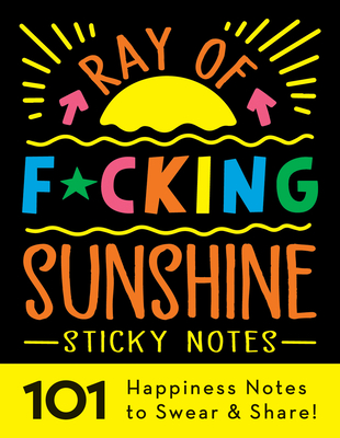 Ray of F*cking Sunshine Sticky Notes: 101 Happiness Notes to Swear and Share (Calendars & Gifts to Swear By)