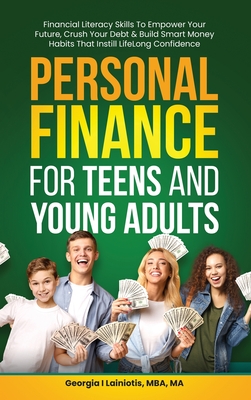 Personal Finance for Teens and Young Adults: Financial Literacy Skills To Empower Your Future, Crush Your Debt & Build Smart Money Habits That Instill Cover Image
