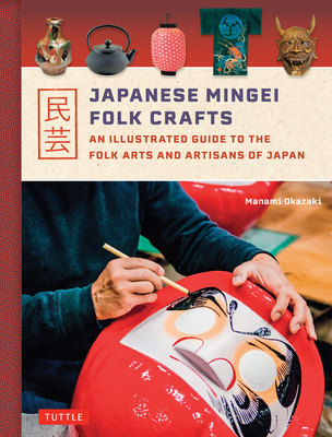 Japanese Mingei Folk Crafts: An Illustrated Guide to the Folk Arts and Artisans of Japan Cover Image