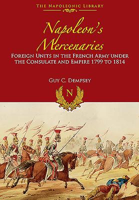 Napoleon's Mercenaries: Foreign Units in the French Army Under the
