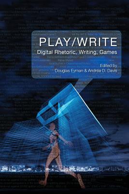 Play/Write: Digital Rhetoric, Writing, Games Cover Image