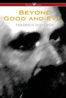 Beyond Good and Evil: Prelude to a Future Philosophy (Wisehouse Classics) Cover Image