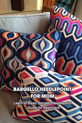 Bargello Needlepoint for Mom: Learn to Basic Bargello Needlepoint - Guide for Beginners: Bargello Needlepoint for Beginners By Montavious Bulger Cover Image