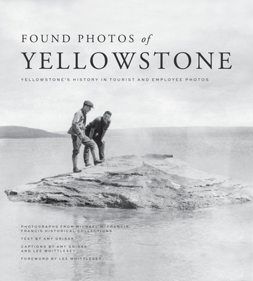 Found Photos of Yellowstone: Yellowstone's History in Tourist and Employee Photos Cover Image