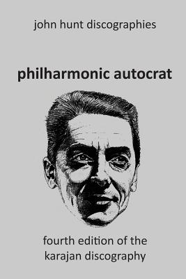 Philharmonic Autocrat the Discography of Herbert von Karajan (1908-1989). 4th edition. By John Hunt Cover Image