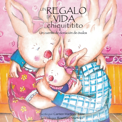 Un regalo de vida chiquititito, un cuento de donacion de ovulos By Carmen Martinez Jover, Rosemary Martinez (Illustrator) Cover Image