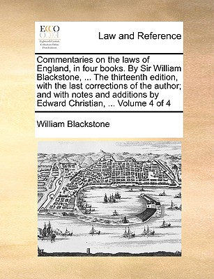 Commentaries on the laws of England, in four books. By Sir William Blackstone, ... The thirteenth edition, with the last corrections of the author; an Cover Image