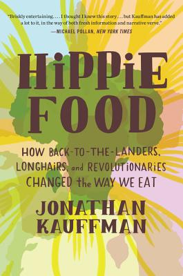 Hippie Food: How Back-to-the-Landers, Longhairs, and Revolutionaries Changed the Way We Eat By Jonathan Kauffman Cover Image