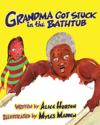 Grandma Got Stuck in the Bathtub By Myles C. Madden (Illustrator), Alice F. Horton Cover Image