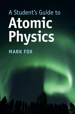 A Student's Guide to Atomic Physics By Mark Fox Cover Image