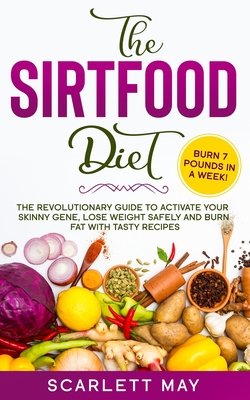 The Sirtfood Diet: The Revolutionary Guide to Activate Your Skinny Gene, Lose Weight Safely and Burn Fat with Tasty Recipes Cover Image