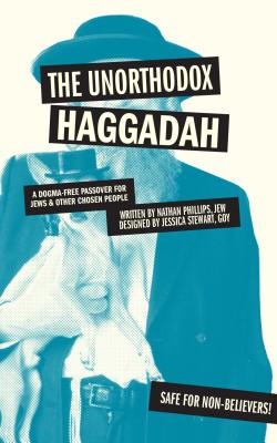 The Unorthodox Haggadah: A Dogma-free Passover for Jews and Other Chosen People By Nathan Phillips Cover Image