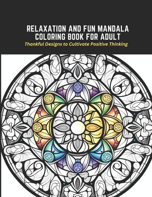 Relaxation and Fun Mandala Coloring Book for Adult: Thankful Designs to Cultivate Positive Thinking Cover Image