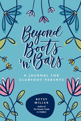 Beyond Boots 'n' Bars: A Journal for Clubfoot Parents By Betsy Miller Cover Image