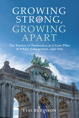Growing Strong, Growing Apart: The Erosion of Democracy as a Core Pillar of NATO Enlargement, 1949-2023 (Suny Series)