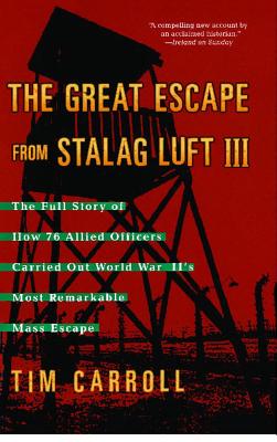 The Great Escape from Stalag Luft III: The Full Story of How 76 Allied Officers Carried Out World War II's Most Remarkable Mass Escape By Tim Carroll Cover Image