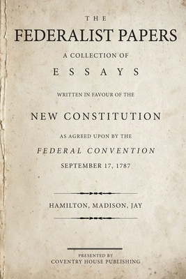 The Federalist Papers: A Collection of Essays Written in Favour of the New Constitution