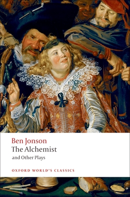 The Alchemist and Other Plays: Volpone, or the Fox; Epicene, or the Silent Woman; The Alchemist; Bartholomew Fair (Oxford World's Classics) Cover Image