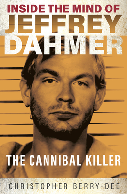 Inside the Mind of Jeffrey Dahmer: The Cannibal Killer By Christopher Berry-Dee Cover Image
