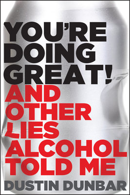 You're Doing Great! (and Other Lies Alcohol Told Me) By Dustin Dunbar Cover Image