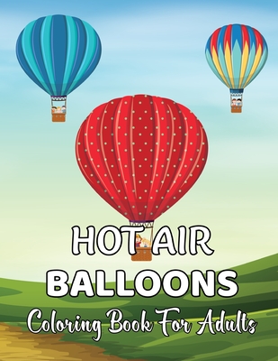 Hot Air Balloons Coloring Book For Adults: An Adult Coloring Book with Fun Easy and Relaxing Coloring Pages Hot Air Balloon to Color. By Alex McCain Cover Image