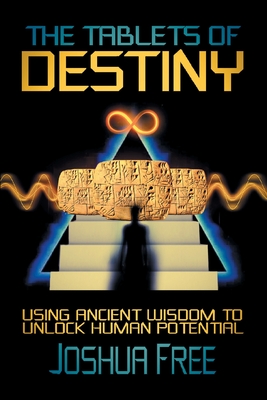The Tablets of Destiny: Using Ancient Wisdom to Unlock Human Potential By Joshua Free, Reed Penn (Foreword by) Cover Image