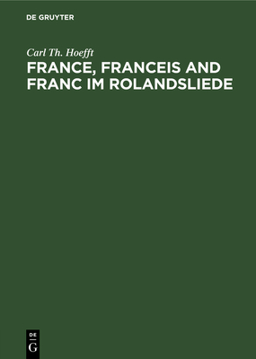 France, Franceis and Franc Im Rolandsliede By Carl Th Hoefft Cover Image