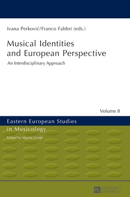 Musical Identities and European Perspective: An Interdisciplinary Approach (Eastern European Studies in Musicology #8) By Maciej Goląb (Other), Ivana Perkovic (Editor), Franco Fabbri (Editor) Cover Image