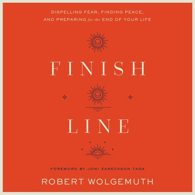 Finish Line: Dispelling Fear, Finding Peace, and Preparing for the End of Your Life Cover Image