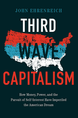 Third Wave Capitalism: How Money, Power, and the Pursuit of Self-Interest Have Imperiled the American Dream Cover Image