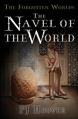 The Navel of the World (Forgotten Worlds #2) By P. J. Hoover Cover Image