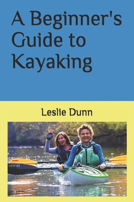 A Beginner's Guide to Kayaking By Leslie Dunn Cover Image