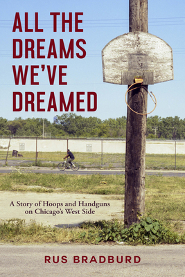 All the Dreams We've Dreamed: A Story of Hoops and Handguns on Chicago's West Side By Rus Bradburd Cover Image