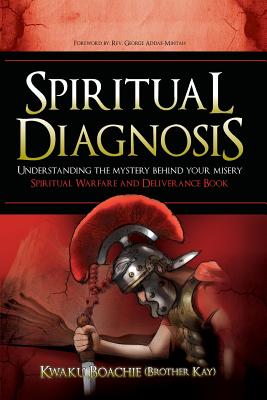 Spiritual Diagnosis: Understanding the Mystery Behind Your Misery - Spiritual Warfare and Deliverance Book By Kwaku Boachie (Brother Kay) Cover Image