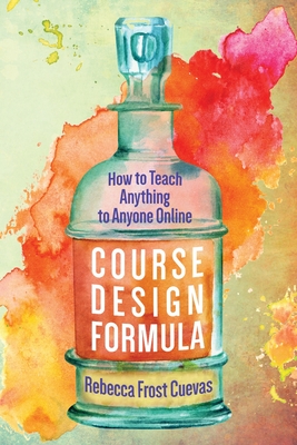 Course Design Formula: How to Teach Anything to Anyone Online By Rebecca Frost Cuevas Cover Image
