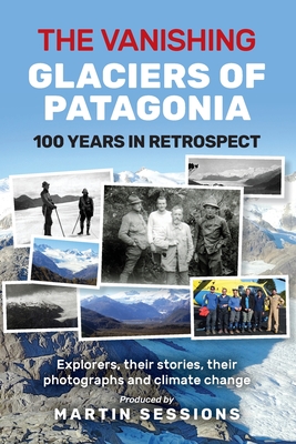 The Vanishing Glaciers of Patagonia By Martin Sessions Cover Image