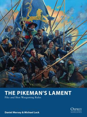 The Pikeman’s Lament: Pike and Shot Wargaming Rules (Osprey Wargames) By Daniel Mersey, Michael Leck, Mark Stacey (Illustrator) Cover Image