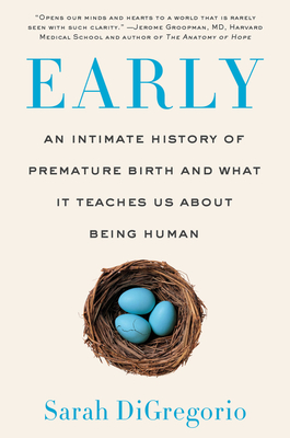 Early: An Intimate History of Premature Birth and What It Teaches Us About Being Human By Sarah DiGregorio Cover Image