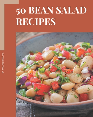 50 Bean Salad Recipes: Save Your Cooking Moments with Bean Salad Cookbook! By Malani Macias Cover Image