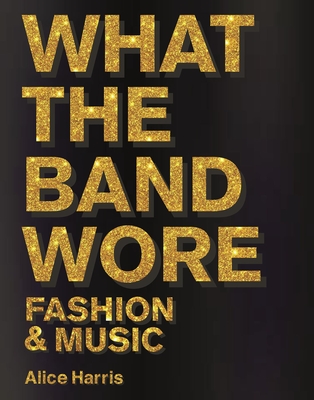 What the Band Wore By Alice Harris, Christian Wikane Cover Image