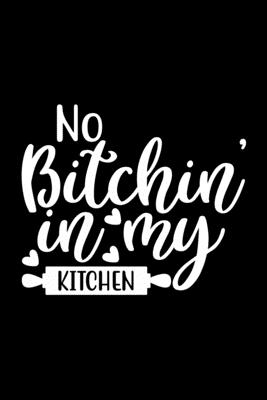 No Bitchin In My Kitchen: 100 Pages 6'' x 9'' Recipe Log Book Tracker - Best Gift For Cooking Lover Cover Image